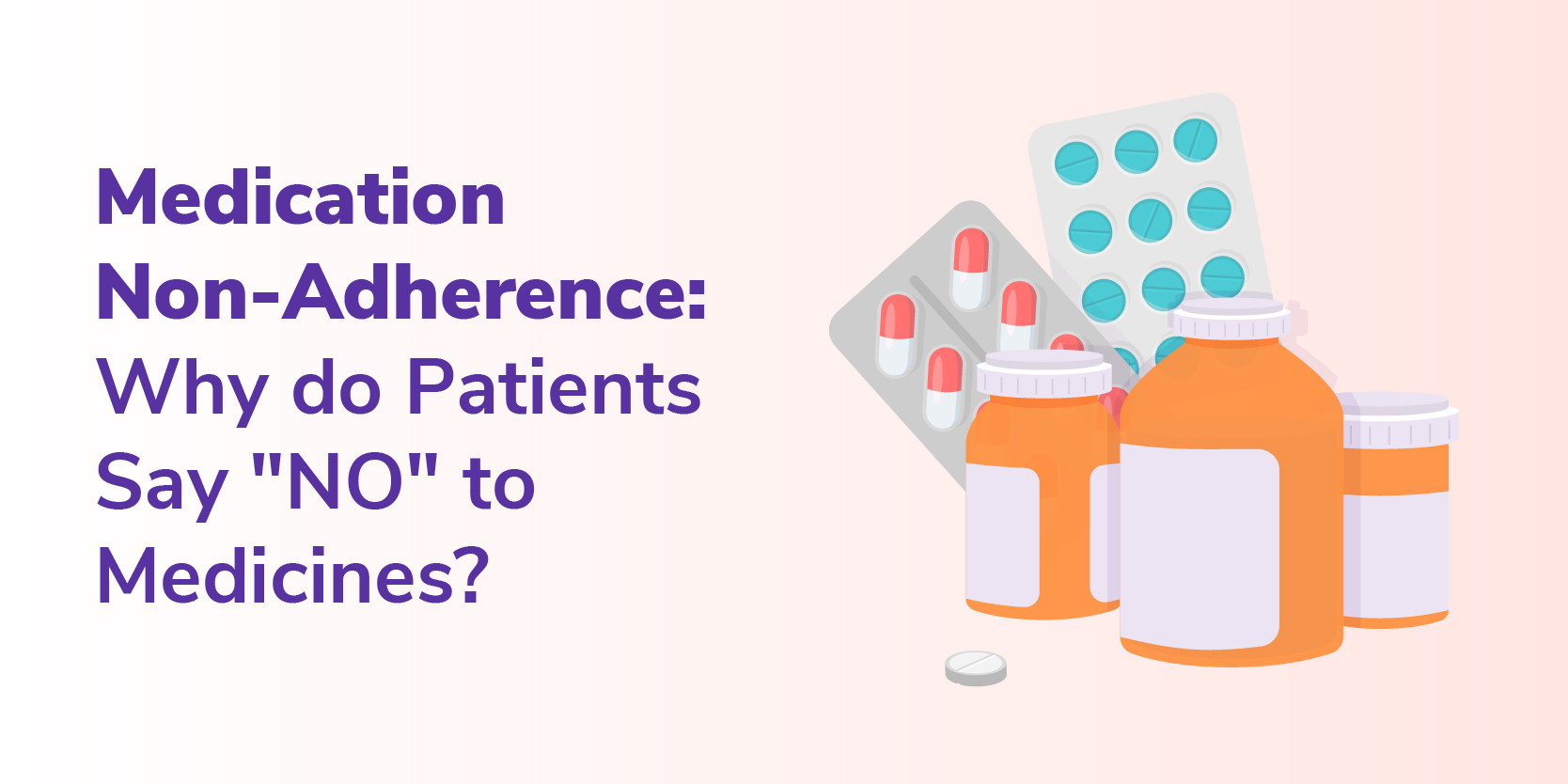 Graphical representation of tablets in strips and small bottles, the background reads, medication non-adherence: why do patients say no to medicines