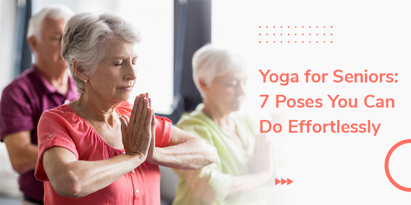 7 Easiest & Safest Yoga Poses For Senior Citizens